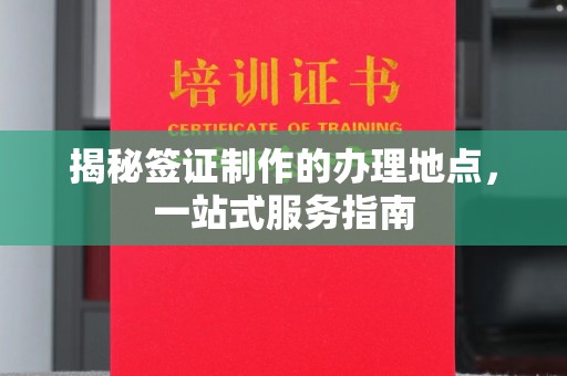 兴山揭秘签证制作的办理地点，一站式服务指南
