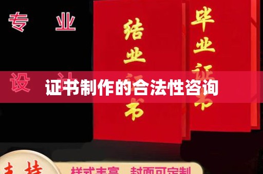 兴山证书制作的合法性咨询