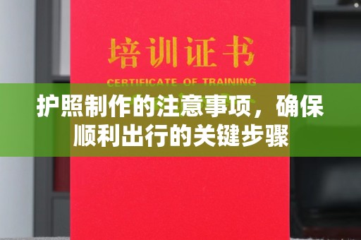兴山护照制作的注意事项，确保顺利出行的关键步骤