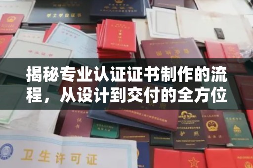 兴山揭秘专业认证证书制作的流程，从设计到交付的全方位指南