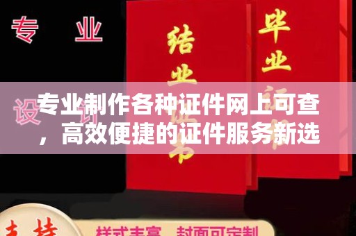 兴山专业制作各种证件网上可查，高效便捷的证件服务新选择