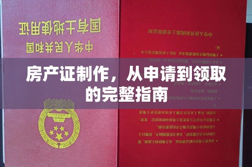 兴山房产证制作，从申请到领取的完整指南