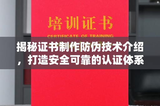 兴山揭秘证书制作防伪技术介绍，打造安全可靠的认证体系