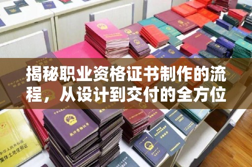 兴山揭秘职业资格证书制作的流程，从设计到交付的全方位解析