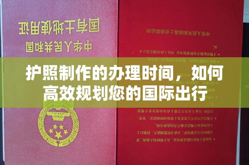 兴山护照制作的办理时间，如何高效规划您的国际出行