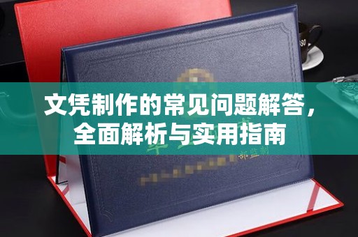 兴山文凭制作的常见问题解答，全面解析与实用指南